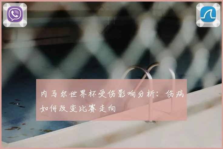 内马尔世界杯受伤影响分析:伤病如何改变比赛走向
